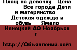 Плащ на девочку › Цена ­ 1 000 - Все города Дети и материнство » Детская одежда и обувь   . Ямало-Ненецкий АО,Ноябрьск г.